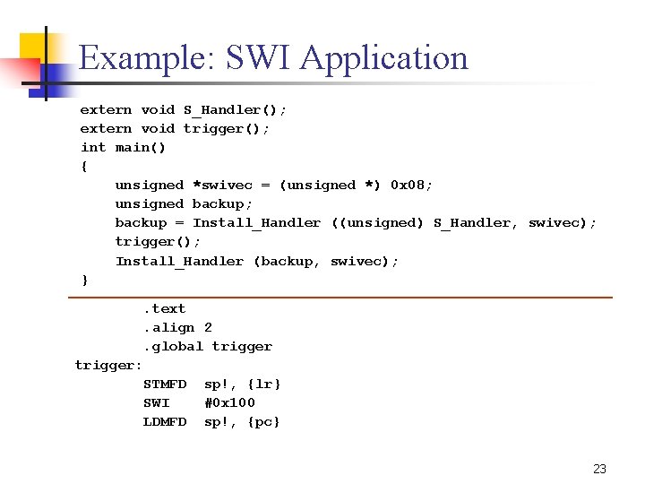 Example: SWI Application extern void S_Handler(); extern void trigger(); int main() { unsigned *swivec