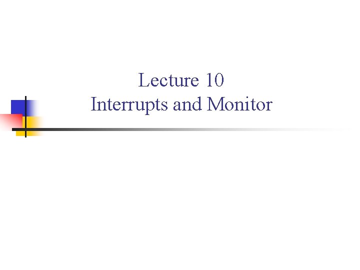 Lecture 10 Interrupts and Monitor 