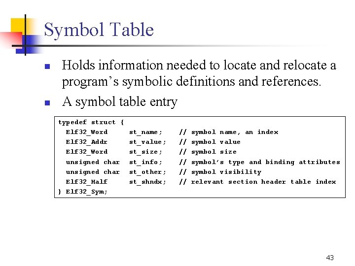 Symbol Table n n Holds information needed to locate and relocate a program’s symbolic