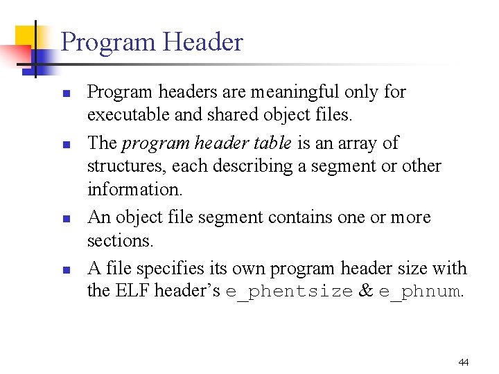 Program Header n n Program headers are meaningful only for executable and shared object