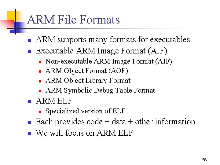 ARM File Formats n n ARM supports many formats for executables Executable ARM Image