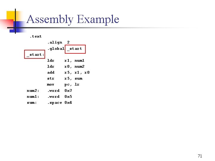 Assembly Example. text. align 2. global _start: num 2: num 1: sum: ldr add