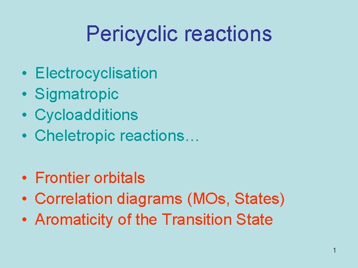 Pericyclic reactions • • Electrocyclisation Sigmatropic Cycloadditions Cheletropic reactions… • Frontier orbitals • Correlation