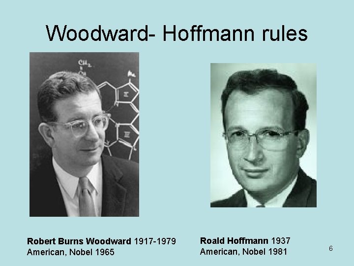 Woodward- Hoffmann rules Robert Burns Woodward 1917 -1979 American, Nobel 1965 Roald Hoffmann 1937