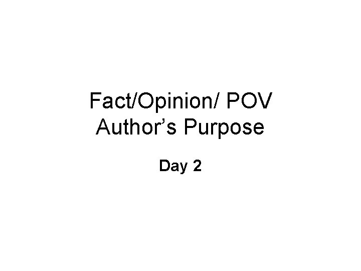 Fact/Opinion/ POV Author’s Purpose Day 2 