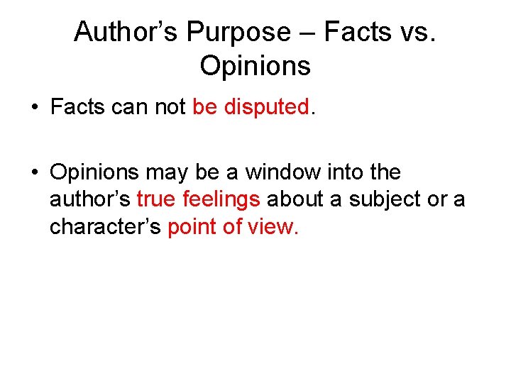 Author’s Purpose – Facts vs. Opinions • Facts can not be disputed. • Opinions