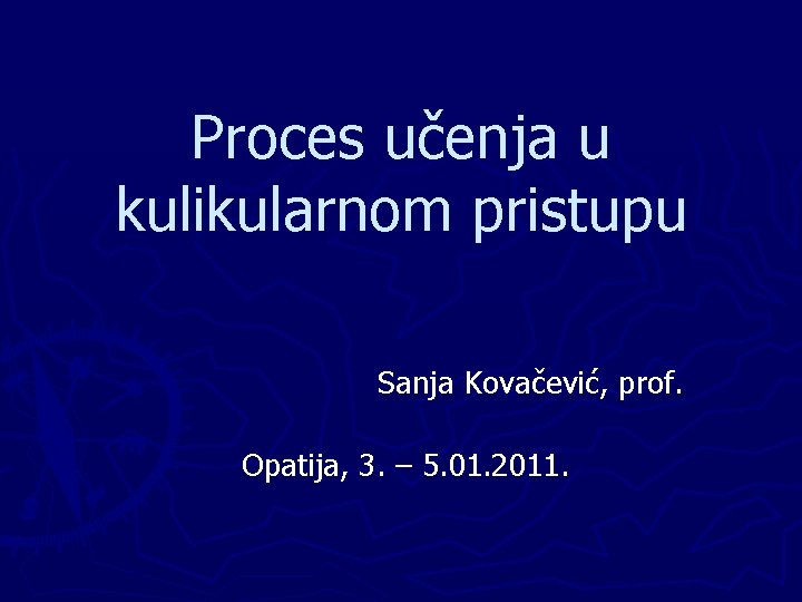 Proces učenja u kulikularnom pristupu Sanja Kovačević, prof. Opatija, 3. – 5. 01. 2011.