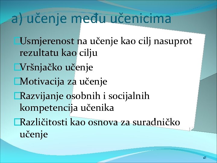 a) učenje među učenicima �Usmjerenost na učenje kao cilj nasuprot rezultatu kao cilju �Vršnjačko