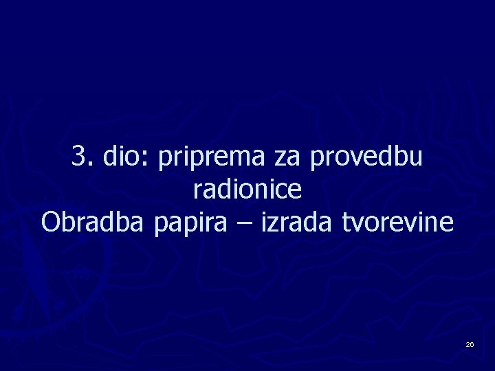 3. dio: priprema za provedbu radionice Obradba papira – izrada tvorevine 26 