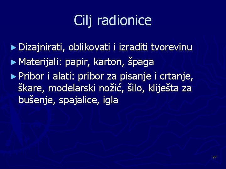 Cilj radionice ► Dizajnirati, oblikovati i izraditi tvorevinu ► Materijali: papir, karton, špaga ►
