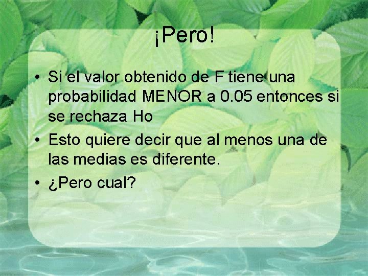 ¡Pero! • Si el valor obtenido de F tiene una probabilidad MENOR a 0. ¡Pero! • Si el valor obtenido de F tiene una probabilidad MENOR a 0.