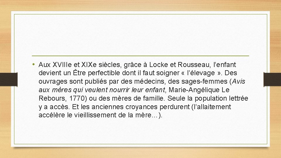 • Aux XVIIIe et XIXe siècles, grâce à Locke et Rousseau, l’enfant devient • Aux XVIIIe et XIXe siècles, grâce à Locke et Rousseau, l’enfant devient