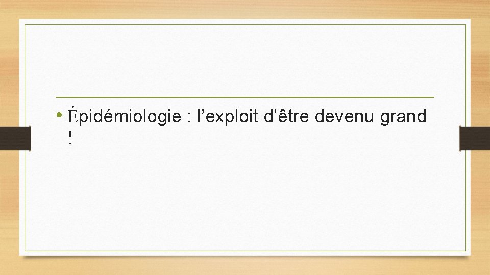 • Épidémiologie : l’exploit d’être devenu grand ! • Épidémiologie : l’exploit d’être devenu grand !