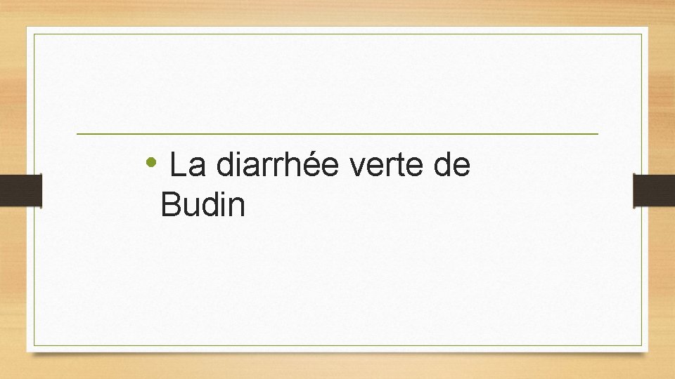 • La diarrhée verte de Budin • La diarrhée verte de Budin