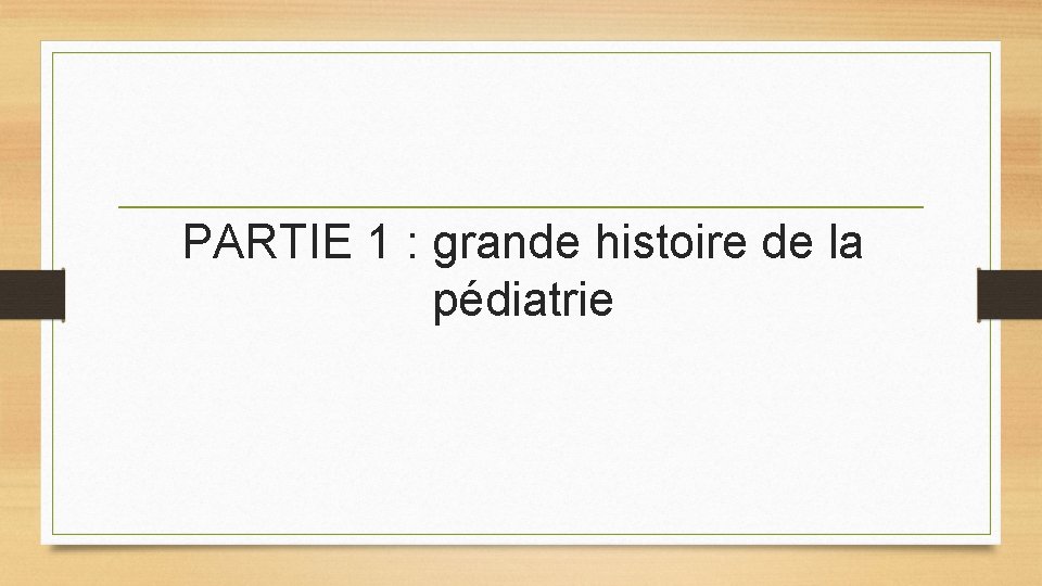 PARTIE 1 : grande histoire de la pédiatrie PARTIE 1 : grande histoire de la pédiatrie