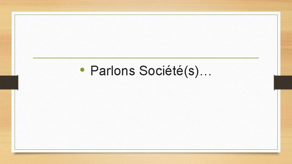 • Parlons Société(s)… • Parlons Société(s)…