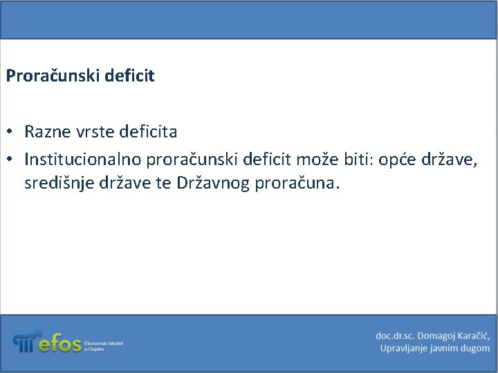 Proračunski deficit • Razne vrste deficita • Institucionalno proračunski deficit može biti: opće države,