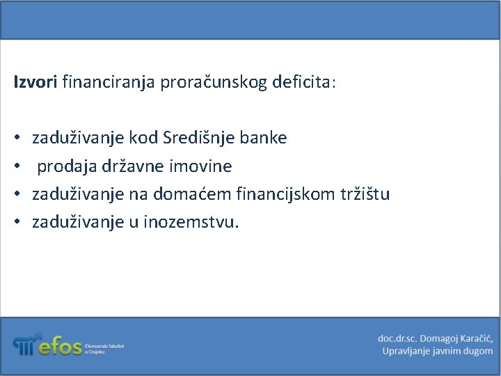 Izvori financiranja proračunskog deficita: • • zaduživanje kod Središnje banke prodaja državne imovine zaduživanje