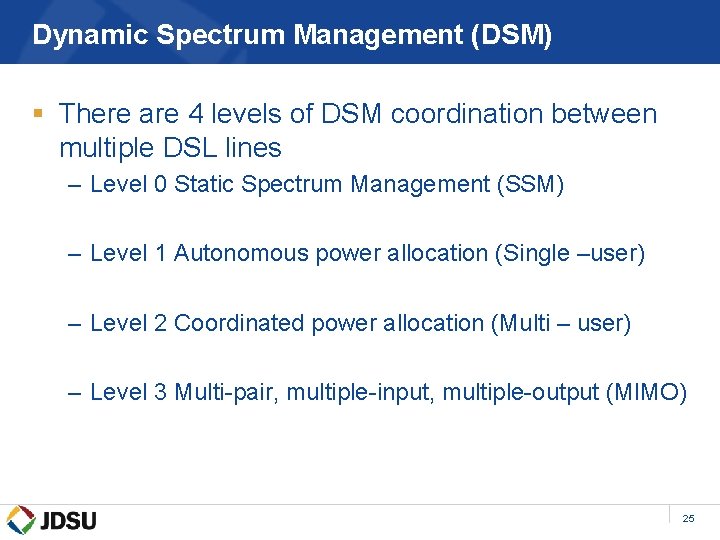 Dynamic Spectrum Management (DSM) § There are 4 levels of DSM coordination between multiple