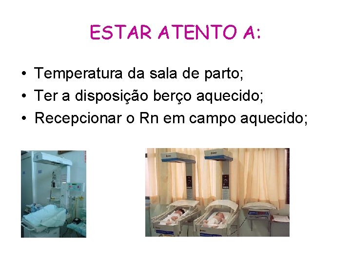 ESTAR ATENTO A: • Temperatura da sala de parto; • Ter a disposição berço