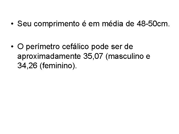  • Seu comprimento é em média de 48 -50 cm. • O perímetro