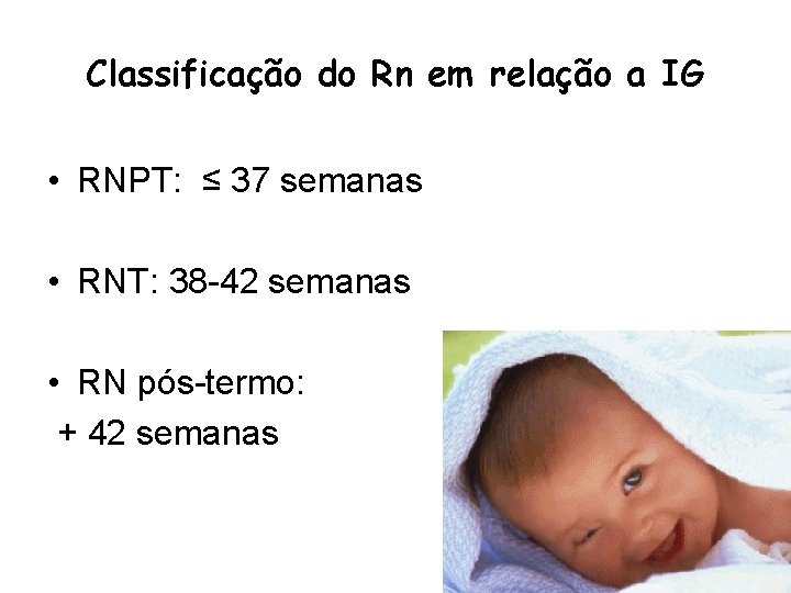 Classificação do Rn em relação a IG • RNPT: ≤ 37 semanas • RNT: