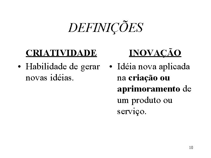 DEFINIÇÕES CRIATIVIDADE • Habilidade de gerar novas idéias. INOVAÇÃO • Idéia nova aplicada na