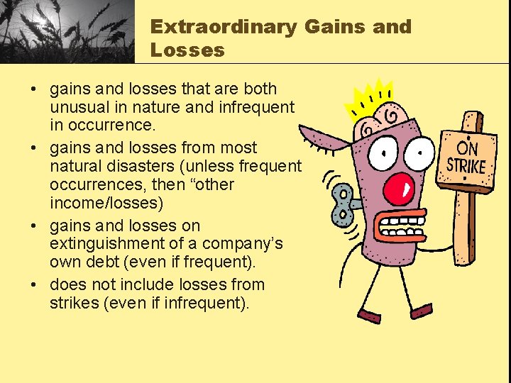 Extraordinary Gains and Losses • gains and losses that are both unusual in nature