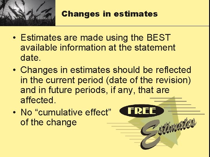 Changes in estimates • Estimates are made using the BEST available information at the