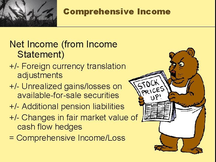 Comprehensive Income Net Income (from Income Statement) +/- Foreign currency translation adjustments +/- Unrealized