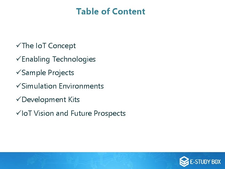 Table of Content üThe Io. T Concept üEnabling Technologies üSample Projects üSimulation Environments üDevelopment Table of Content üThe Io. T Concept üEnabling Technologies üSample Projects üSimulation Environments üDevelopment