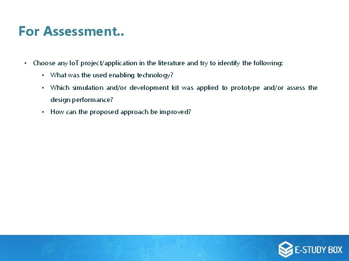 For Assessment. . • Choose any Io. T project/application in the literature and try For Assessment. . • Choose any Io. T project/application in the literature and try