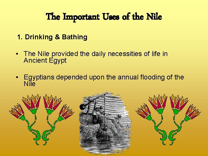 The Important Uses of the Nile 1. Drinking & Bathing • The Nile provided