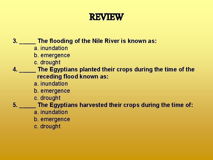 REVIEW 3. _____ The flooding of the Nile River is known as: a. inundation