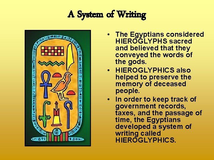 A System of Writing • The Egyptians considered HIEROGLYPHS sacred and believed that they