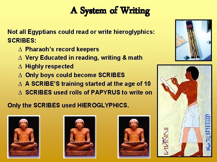 A System of Writing Not all Egyptians could read or write hieroglyphics: SCRIBES: ∆