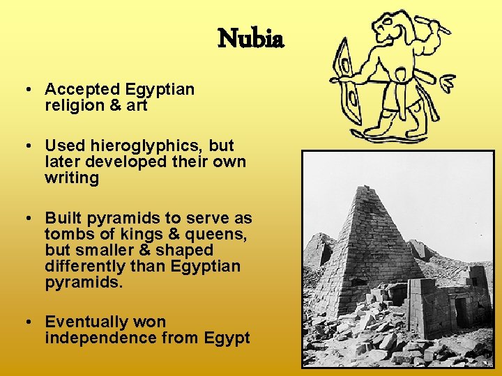 Nubia • Accepted Egyptian religion & art • Used hieroglyphics, but later developed their