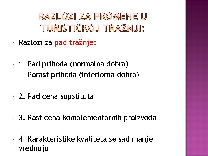  Razlozi za pad tražnje: 1. Pad prihoda (normalna dobra) Porast prihoda (inferiorna dobra)