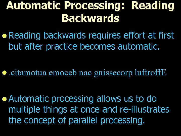 Automatic Processing: Reading Backwards l Reading backwards requires effort at first but after practice