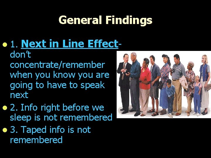 General Findings l 1. Next in Line Effect- don’t concentrate/remember when you know you