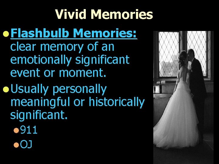 Vivid Memories l Flashbulb Memories: clear memory of an emotionally significant event or moment.