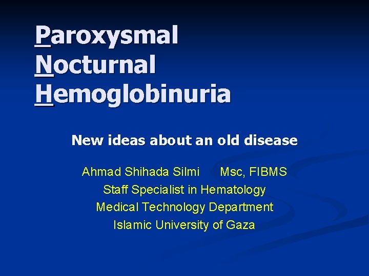 Paroxysmal Nocturnal Hemoglobinuria New ideas about an old disease Ahmad Shihada Silmi Msc, FIBMS