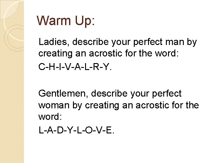 Warm Up: Ladies, describe your perfect man by creating an acrostic for the word: