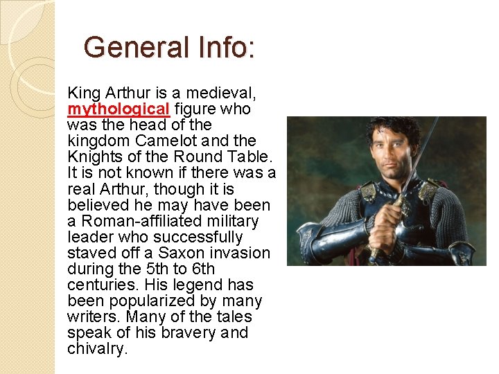 General Info: King Arthur is a medieval, mythological figure who was the head of