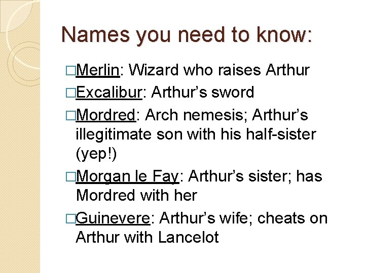 Names you need to know: �Merlin: Wizard who raises Arthur �Excalibur: Arthur’s sword �Mordred: