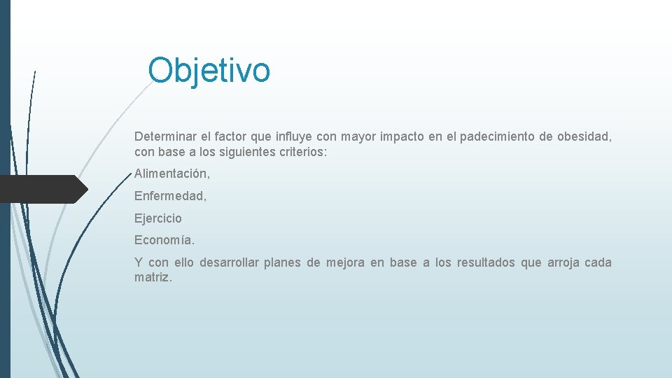 Objetivo Determinar el factor que influye con mayor impacto en el padecimiento de obesidad,