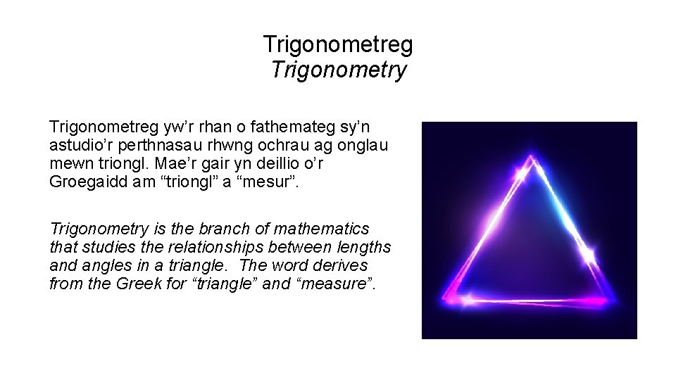 Trigonometreg Trigonometry Trigonometreg yw’r rhan o fathemateg sy’n astudio’r perthnasau rhwng ochrau ag onglau