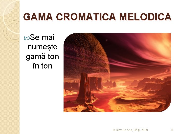 GAMA CROMATICA MELODICA Se mai numeşte gamă ton în ton © Slivciuc Ana, Bălţi,
