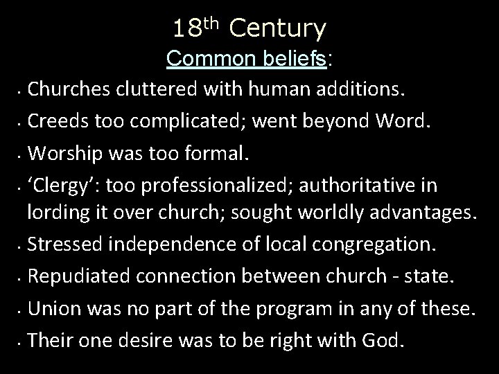 18 th Century Common beliefs: • Churches cluttered with human additions. • Creeds too