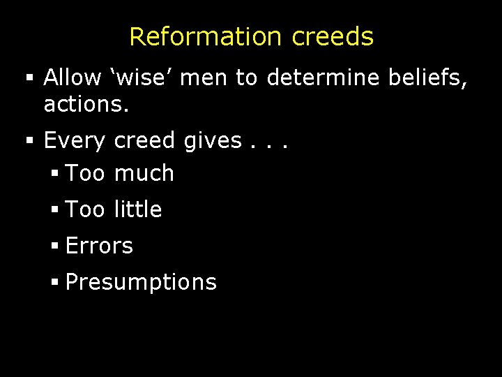 Reformation creeds § Allow ‘wise’ men to determine beliefs, actions. § Every creed gives.